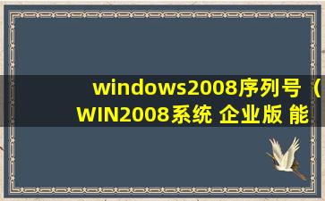 windows2008序列号（WIN2008系统 企业版 能激活的序列号。。。）