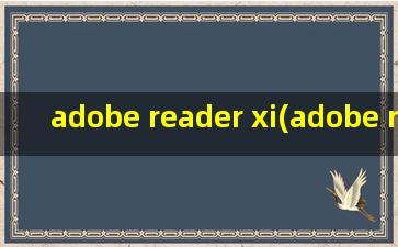 adobe reader xi(adobe reader xi是什么软件)