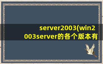 server2003(win2003server的各个版本有何区别)